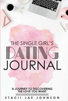 Paperback The Single Girl's Dating Journal: A Journey to Discovering the Love You Want Book