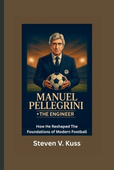Paperback Manuel Pellegrini: The Engineer: How He Reshaped The Foundations of Modern Football Book
