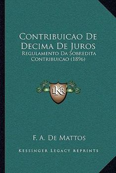 Paperback Contribuicao De Decima De Juros: Regulamento Da Sobredita Contribuicao (1896) [Portuguese] Book