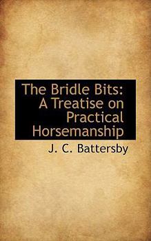 Paperback The Bridle Bits: A Treatise on Practical Horsemanship Book