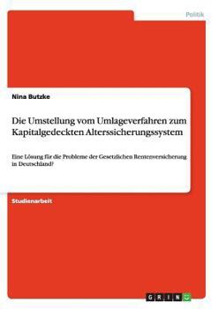 Paperback Die Umstellung vom Umlageverfahren zum Kapitalgedeckten Alterssicherungssystem: Eine Lösung für die Probleme der Gesetzlichen Rentenversicherung in De [German] Book