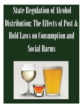 Paperback State Regulation of Alcohol Distribution: The Effects of Post & Hold Laws on Consumption and Social Harms Book
