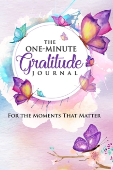 Paperback The One-Minute Gratitude Journal: For the Moments That Matter: A 52 Week Guide to a Happier, More Fulfilled Life: Gratitude Journal Book