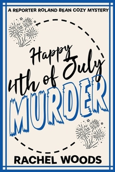Happy 4th of July Murder - Book #6 of the Reporter Roland Bean