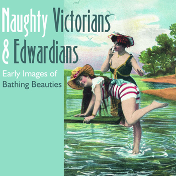 Hardcover Naughty Victorians & Edwardians: Early Images of Bathing Beauties Book