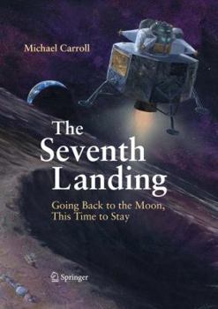 Hardcover The Seventh Landing: Going Back to the Moon, This Time to Stay Book