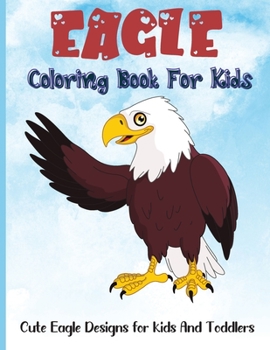Eagle Coloring Book For Kids: Cute Eagle Kids Coloring Book with Stress Relieving Eagle Designs for Kids Relaxation Fun.