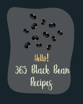 Paperback Hello! 365 Black Bean Recipes: Best Black Bean Cookbook Ever For Beginners [Book 1] Book