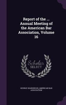 Hardcover Report of the ... Annual Meeting of the American Bar Association, Volume 16 Book