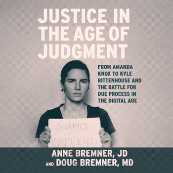 Audio CD Justice in the Age of Judgment: From Amanda Knox to Kyle Rittenhouse and the Battle for Due Process in the Digital Age Book