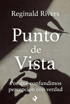 Punto de Vista: Por qué confundimos percepción con verdad (Spanish Edition)