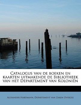 Paperback Catalogus Van de Boeken En Kaarten Uitmakende de Bibliotheek Van Het Departement Van Koloni N [Dutch] Book