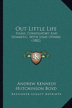 Paperback Out Little Life: Essays, Consolatory And Domestic, With Some Others (1882) Book