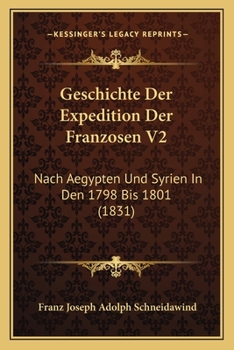 Geschichte Der Expedition Der Franzosen V2: Nach Aegypten Und Syrien In Den 1798 Bis 1801 (1831)