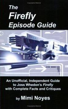 Firefly Episode Guide: An Unofficial, Independent Guide to Joss Whedon's Firefly