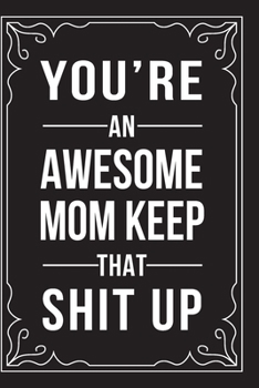 Paperback You're an Awesome Mom Keep That Shit Up: This 6"X9" journal features funny relationship quotes, makes great gift idea for Valentines Day, or Anniversa Book