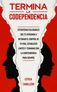 Paperback Termina la codependencia: Estrategias saludables que te ayudarán a retomar el control de tu vida, establecer límites y terminar con la codepende [Spanish] Book
