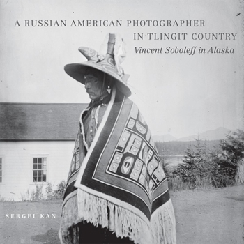 Hardcover A Russian American Photographer in Tlingit Country: Vincent Soboleff in Alaska Volume 10 Book