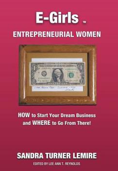 E-Girls Entrepreneurial Women Revised Edition: How to Start Your Dream Business and Where You Go from There!