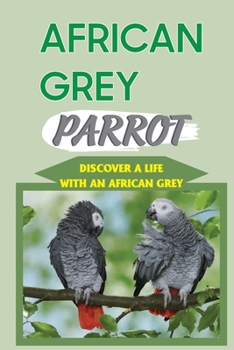 Paperback African Grey Parrot: Discover A Life With An African Grey: Surprising Facts About African Grey Parrots Book