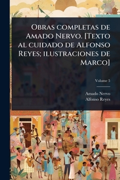 Obras completas de Amado Nervo. [Texto al cuidado de Alfonso Reyes; ilustraciones de Marco] (Spanish Edition)