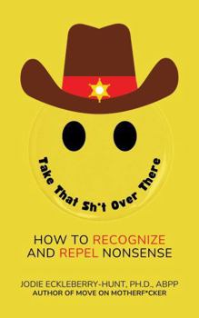 Paperback Take That Sh*t Over There: How to Recognize and Repel Nonsense Book