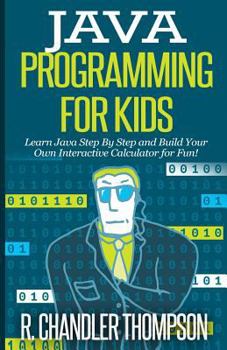 Paperback Java Programming for Kids: Learn Java Step By Step and Build Your Own Interactive Calculator for Fun! Book