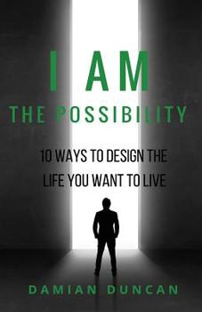 I Am the Possibility : 10 Ways to Design the Life You Want to Live