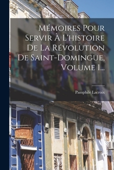 Paperback Mémoires Pour Servir À L'histoire De La Révolution De Saint-domingue, Volume 1... [French] Book