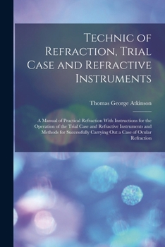 Paperback Technic of Refraction, Trial Case and Refractive Instruments: A Manual of Practical Refraction With Instructions for the Operation of the Trial Case a Book