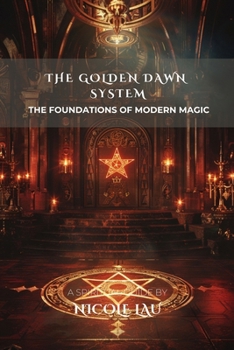 The Golden Dawn System: The Foundations of Modern Magic (ARCANUM OCCIDENTALE: The Secret History of Western Esoteric Orders)