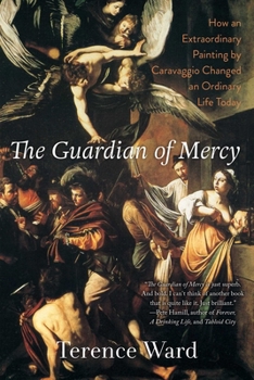Hardcover The Guardian of Mercy: How an Extraordinary Painting by Caravaggio Changed an Ordinary Life Today Book
