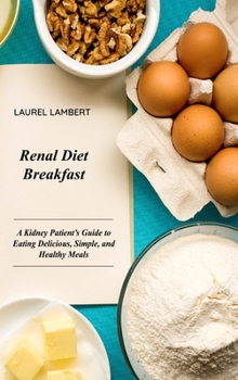 Hardcover Renal Diet Breakfast: A Kidney Patient's Guide to Eating Delicious, Simple, and Healthy Meals Book