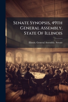 Paperback Senate Synopsis, 49th General Assembly, State Of Illinois: List Of Senate Bills And Resolutions Book