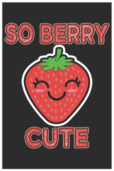 Paperback So Berry Cute: Cute Lined Journal, Awesome Strawberry Funny Design Cute Kawaii Food / Journal Gift (6 X 9 - 120 Blank Pages) Book