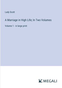 Paperback A Marriage in High Life; In Two Volumes: Volume 1 - in large print Book