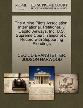 Paperback The Airline Pilots Association, International, Petitioner, V. Capitol Airways, Inc. U.S. Supreme Court Transcript of Record with Supporting Pleadings Book