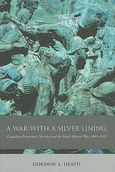 Hardcover A War with a Silver Lining: Canadian Protestant Churches and the South African War, 1899-1902 Book