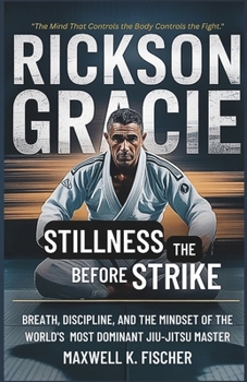 Rickson Gracie : Stillness Before the Strike: Breath, Discipline, and the Mindset of the World’s Most Dominant Jiu-Jitsu Master