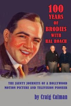 Paperback 100 Years of Brodies with Hal Roach: The Jaunty Journeys of a Hollywood Motion Picture and Television Pioneer Book