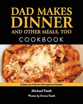 Paperback Dad Makes Dinner and Other Meals, Too: Simple and Delicious Kid-Approved Recipes Book
