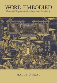 Word Embodied: The Jeweled Pagoda Mandalas in Japanese Buddhist Art - Book #412 of the Harvard East Asian Monographs
