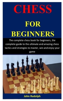 Paperback Chess For Beginners: The complete chess book for beginners, the complete guide to the ultimate and amazing chess tactics and strategies to Book