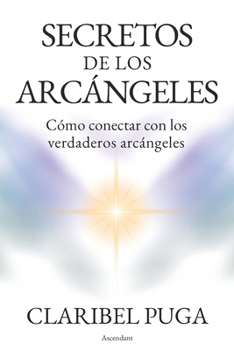 Secretos De Los Arcángeles: Cómo Conectar Con Los Verdaderos Arcángeles (Spanish Edition)