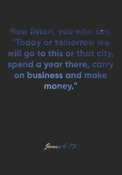 James 4:13 Notebook: Now listen, you who say, "Today or tomorrow we will go to this or that city, spend a year there, carry on business and make ... Christian Journal/Diary Gift, Doodle Present