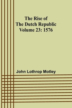 Paperback The Rise of the Dutch Republic - Volume 23: 1576 Book