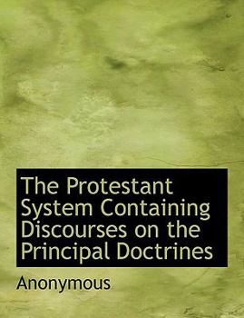 Paperback The Protestant System Containing Discourses on the Principal Doctrines Book