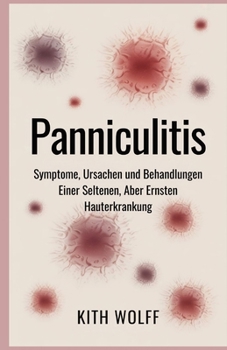 Panniculitis: Symptome, Ursachen und Behandlungen einer seltenen, aber ernsten Hauterkrankung (German Edition)
