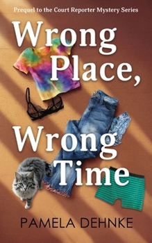 Wrong Place, Wrong Time: A Prequel To The Court Reporter Mystery Series