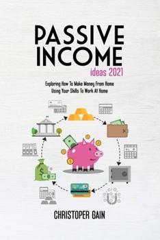 Paperback Passive Income Ideas 2021: Exploring How To Make Money From Home Using Your Skills To Work At Home Book